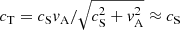 $ c_{\mathrm{T}} = c_{\mathrm{S}}\mathit{v}_{\mathrm{A}}/\sqrt{c_{\mathrm{S}}^2+\mathit{v}_{\mathrm{A}}^2} \approx c_{\mathrm{S}} $