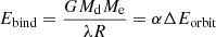 $$ \begin{aligned} E_{\rm bind} = \frac{G M_{\rm d} M_{\rm e}}{\lambda R} = \alpha \Delta E_{\rm orbit} \end{aligned} $$