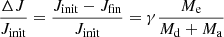 $$ \begin{aligned} \frac{\Delta J}{J_{\rm init}} = \frac{J_{\rm init} - J_{\rm fin}}{J_{\rm init}} = \gamma \frac{M_{\rm e}}{M_{\rm d} + M_{\rm a}} \end{aligned} $$