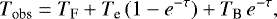 \begin{eqnarray*} T_{\textrm{obs}} = T_{\textrm{F}} &#x002B;T_{\textrm{e}} \,(1 - e^{-\tau})&#x002B;T_{\textrm{B}}\,e^{-\tau},\end{eqnarray*}