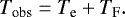 \begin{eqnarray*} T_{\textrm{obs}} = T_{\textrm{e}} &#x002B; T_{\textrm{F}}.\end{eqnarray*}