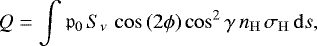 \begin{equation*}Q=\int \mathfrak{p}_0\,S_{\nu}\,\cos\left(2\phi\right)\cos^2\gamma\, n_{\mathrm{H}} \, \sigma_{\mathrm{H}} \, \mathrm{d}s, \end{equation*}