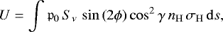 \begin{equation*}U=\int \mathfrak{p}_0\,S_{\nu}\,\sin\left(2\phi\right)\cos^2\gamma\, n_{\mathrm{H}} \, \sigma_{\mathrm{H}} \, \mathrm{d} s, \end{equation*}