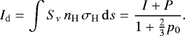 \begin{equation*} I_{\rm{d}} = \int S_{\nu}\,n_{\mathrm{H}} \, \sigma_{\mathrm{H}} \, \mathrm{d} s = \frac{I &#x002B; P}{1 &#x002B; \frac{2}{3} p_0}.\end{equation*}