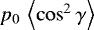$p_0 \, \left\langle \cos^2 \gamma \right\rangle$