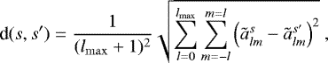 \begin{equation*} \textrm{d}(s,s&#x0027;) = \frac{1}{(l_{\rm{max}} &#x002B; 1)^2}\sqrt{\sum_{l=0}^{l_{\rm{max}}} \sum_{m=-l}^{m=l} \left(\tilde{a}_{lm}^s - \tilde{a}_{lm}^{s&#x0027;} \right) ^2} \,\end{equation*}