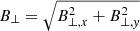 $ B_\perp=\sqrt{B_{\perp,x}^2+B_{\perp,\mathit{y}}^2} $