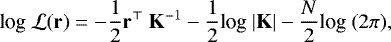 \begin{equation*} \textrm{log}~{\cal L}(\mathbf{r}) = -\frac{1}{2}\mathbf{r}^{\top}~\mathbf{K}^{-1}-\frac{1}{2}\textrm{log}~|\mathbf{K}|-\frac{N}{2} \textrm{log}~(2\pi), \end{equation*}