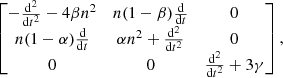 $$ \begin{aligned} \left[ \begin{matrix} -\frac{\mathrm{d}^2}{\mathrm{d}t^2} - 4\beta n^2&n(1-\beta )\frac{\mathrm{d}}{\mathrm{d}t}&0\\ n(1-\alpha ) \frac{\mathrm{d}}{\mathrm{d}t}&\alpha n^2 + \frac{\mathrm{d}^2}{\mathrm{d}t^2}&0\\ 0&0&\frac{\mathrm{d}^2}{\mathrm{d}t^2} + 3\gamma \end{matrix} \right], \end{aligned} $$