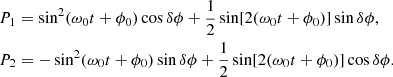 $$ \begin{aligned}&P_1 = \sin ^{2}(\omega _{0}t + \phi _{0}) \cos \delta \phi + \frac{1}{2}\sin [2(\omega _{0}t + \phi _{0})]\sin \delta \phi ,\nonumber \\&P_2 = -\sin ^{2}(\omega _{0}t + \phi _{0}) \sin \delta \phi + \frac{1}{2}\sin [2(\omega _{0}t + \phi _{0})]\cos \delta \phi . \end{aligned} $$