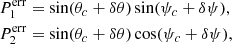 $$ \begin{aligned}&P^\mathrm{err}_1 = \sin (\theta _{c} + \delta \theta )\sin (\psi _{c} + \delta \psi ),\nonumber \\&P^\mathrm{err}_2 = \sin (\theta _{c} + \delta \theta )\cos (\psi _{c} + \delta \psi ), \end{aligned} $$