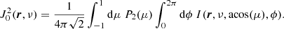 $$ \begin{aligned} J^2_0 (\boldsymbol{r},\nu )&= \frac{1}{4\pi \sqrt{2}} \int _{-1}^1 \mathrm{d} \mu \ P_2 (\mu ) \int _0^{2\pi } \mathrm{d}\phi \ I(\boldsymbol{r},\nu ,\mathrm{acos} (\mu ),\phi ). \end{aligned} $$