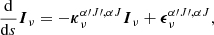 $$ \begin{aligned} \frac{\mathrm{d}}{\mathrm{d}s} \boldsymbol{I}_{\nu } = -\boldsymbol{\kappa }_{\nu }^{\alpha \prime J\prime , \alpha J} \boldsymbol{I}_{\nu } + \boldsymbol{\epsilon }_{\nu }^{\alpha \prime J\prime , \alpha J}, \end{aligned} $$