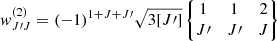 $$ \begin{aligned} { w}_{J\prime J}^{(2)} = (-1)^{1+J+J\prime }\sqrt{3[J\prime ]} \begin{Bmatrix} 1&1&2 \\ J\prime&J\prime&J \end{Bmatrix} \nonumber \end{aligned} $$