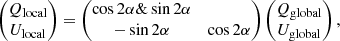 $$ \begin{aligned} \begin{pmatrix} Q_{\mathrm{local} } \\ U_{\mathrm{local} } \end{pmatrix} = \begin{pmatrix} \cos 2\alpha \&\sin 2\alpha \\ -\sin 2\alpha&\cos 2\alpha \end{pmatrix} \begin{pmatrix} Q_{\mathrm{global} } \\ U_{\mathrm{global} } \end{pmatrix}, \end{aligned} $$