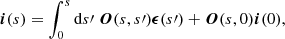 $$ \begin{aligned} \boldsymbol{i}(s) = \int _0^s \mathrm{d}s\prime \ \boldsymbol{O}(s,s\prime ) \boldsymbol{\epsilon }(s\prime ) + \boldsymbol{O}(s,0) \boldsymbol{i}(0), \end{aligned} $$