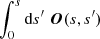 $ \int_0^s {\rm d}s^\prime\ \boldsymbol{O}(s,s^\prime) $