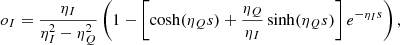 $$ \begin{aligned}&o_I = \frac{\eta _I}{\eta _I^2 - \eta _Q^2} \left(1 - \left[\cosh (\eta _Q s) + \frac{\eta _Q}{\eta _I} \sinh (\eta _Q s)\right] e^{-\eta _I s}\right), \nonumber \end{aligned} $$