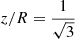 $ z/R = \frac{1}{\sqrt{3}} $