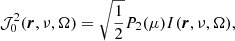 $$ \begin{aligned} \mathcal{J} ^2_0(\boldsymbol{r},\nu ,\Omega )&= \sqrt{\frac{1}{2}}P_2 (\mu ) I(\boldsymbol{r},\nu ,\Omega ), \end{aligned} $$