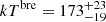 $ kT^{\mathrm{bre}}=173^{+23}_{-19} $