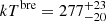 $ kT^{\mathrm{bre}}=277^{+23}_{-20} $