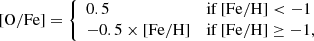 $$ \begin{aligned} \mathrm{[O/Fe]} = {\left\{ \begin{array}{ll} 0.5&\mathrm{if\, [Fe/H]} < -1 \\ -0.5 \times \mathrm{[Fe/H]}&\mathrm{if\, [Fe/H]}\ge -1, \end{array}\right.} \end{aligned} $$