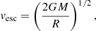 $$ \begin{aligned} v_{\rm esc} = \left( \frac{2{GM}}{R} \right)^{1/2}, \end{aligned} $$