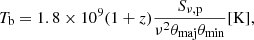 $$ \begin{aligned} T_{\rm b} = 1.8\times 10^9 (1 + z) \frac{S_{\rm \nu ,p}}{\nu ^2 \theta _{\rm maj} \theta _{\rm min}} [\mathrm{K}], \end{aligned} $$