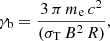 $$ \begin{aligned} \gamma _{\rm b}=\frac{3\, \pi \,m_{\rm e}\,c^2}{(\sigma _{\rm T}\,B^2\,R)} , \end{aligned} $$