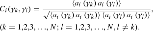 $$ \begin{aligned}&C_i (\gamma _k ,\gamma _l) = \frac{\left\langle {{a}_i \left( {\gamma _k } \right){a}_i \left( {\gamma _l } \right)} \right\rangle }{\sqrt{\left\langle {{a}_i \left( {\gamma _k } \right){a}_i \left( {\gamma _k } \right)} \right\rangle \left\langle {{a}_i \left( {\gamma _l } \right){a}_i \left( {\gamma _l } \right)} \right\rangle }}, \\&(k = 1,2,3,{\ldots },N;l = 1,2,3,{\ldots },N,l \ne k). \nonumber \end{aligned} $$
