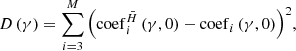 $$ \begin{aligned} D\left( \gamma \right) = \sum \limits _{i = 3}^M {\left( {\mathrm{coef}_i^{\bar{H}}\left( {\gamma ,0} \right) - \mathrm{coef}_i \left( {\gamma ,0} \right)} \right)^2} , \end{aligned} $$