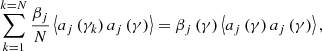 $$ \begin{aligned} \sum \limits _{k = 1}^{k = N} {\frac{\beta _j }{N}\left\langle {a_j \left( {\gamma _k } \right)a_j \left( \gamma \right)} \right\rangle } = \beta _j \left( \gamma \right)\left\langle {a_j \left( \gamma \right)a_j \left( \gamma \right)} \right\rangle , \end{aligned} $$