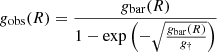 $$ \begin{aligned} g_\text{obs}(R)=\frac{g_\text{bar}(R)}{1-\exp \left(-\sqrt{\frac{g_\text{bar}(R)}{g_\dagger }}\right)} \end{aligned} $$