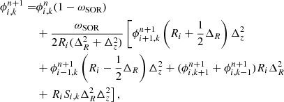 $$ \begin{aligned} \begin{aligned} \phi ^{n+1}_{i,k}=&\phi ^n_{i,k}(1-\omega _\text{SOR})\\&+\frac{\omega _\text{SOR}}{2R_i(\Delta _R^2+\Delta _z^2)}\left[\phi ^{n+1}_{i+1,k}\left(R_i+\frac{1}{2}\Delta _R\right)\Delta _z^2 \right.\\&+\phi ^{n+1}_{i-1,k}\left(R_i-\frac{1}{2}\Delta _R\right)\Delta _z^2+(\phi ^{n+1}_{i,k+1}+\phi ^{n+1}_{i,k-1})R_i\Delta _R^2\\&+\left.R_iS_{i,k} \Delta _R^2\Delta _z^2\right], \end{aligned} \end{aligned} $$