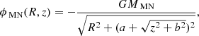 $$ \begin{aligned} \phi _{\text{ MN}}(R,z)=-\frac{GM_{\text{ MN}}}{\sqrt{R^2+(a+\sqrt{z^2+b^2})^2}} , \end{aligned} $$