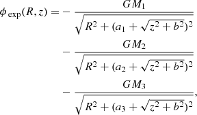 $$ \begin{aligned} \begin{split} \phi _{\text{ exp}}(R,z)=&-\frac{GM_1}{\sqrt{R^2+(a_1+\sqrt{z^2+b^2})^2}}\\&-\frac{GM_2}{\sqrt{R^2+(a_2+\sqrt{z^2+b^2})^2}}\\&-\frac{GM_3}{\sqrt{R^2+(a_3+\sqrt{z^2+b^2})^2}},\\ \end{split} \end{aligned} $$