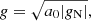 $$ \begin{aligned} g=\sqrt{a_0|g_\mathrm{N} |}, \end{aligned} $$
