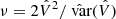 $ \nu =2\hat{V}^2/\hat{\text{ var}}(\hat{V}) $