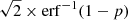 $ \sqrt{2} \times \mathrm{erf}^{-1}({1-p}) $