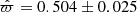 $ \hat{\varpi}=0.504\pm 0.025 $