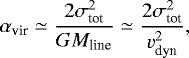 \begin{equation*} \alpha_{\textrm{vir}} \simeq \frac{2\sigma_{\textrm{tot}}^{2}}{GM_{\textrm{line}}} \simeq \frac{2\sigma_{\textrm{tot}}^{2}}{v_{\textrm{dyn}}^{2}}, \end{equation*}