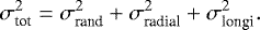 \begin{equation*} \sigma_{\textrm{tot}}^{2} = \sigma_{\textrm{rand}}^{2} &#x002B; \sigma_{\textrm{radial}}^{2} &#x002B; \sigma_{\textrm{longi}}^{2}. \end{equation*}