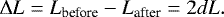 \begin{equation*} \Delta L= L_{\textrm{before}} - L_{\textrm{after}} = 2 dL. \end{equation*}