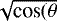 $\sqrt{\textrm{cos}(\theta}$