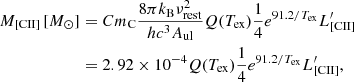 $$ \begin{aligned} M_{\rm [CII]}\,[M_{\odot }]&= Cm_{\rm C}\frac{8\pi k_{\rm B}\nu _{\rm rest}^2}{hc^3A_{\rm ul}}Q(T_{\rm ex})\frac{1}{4}e^{91.2/T_{\rm ex}}L^{\prime }_{\rm [CII]} \nonumber \\&=2.92\times 10^{-4}Q(T_{\rm ex})\frac{1}{4}e^{91.2/T_{\rm ex}}L^{\prime }_{\rm [CII]}, \end{aligned} $$