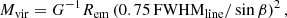 $$ \begin{aligned} M_{\rm vir} = G^{-1} R_{\rm em}\,\!\left( 0.75\,{\mathrm{FWHM}}_{\rm line}/\sin \beta \right)^2, \end{aligned} $$