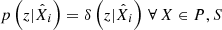 $ p\left(z|\hat{X}_i\right)=\delta\left(z|\hat{X}_i\right)\,\forall\, X \in P,S $