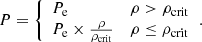$$ \begin{aligned} P = {\left\{ \begin{array}{ll} P_{\rm e}&\rho > \rho _{\rm crit}\\ P_{\rm e}\times \frac{\rho }{\rho _{\rm crit}}&\rho \le \rho _{\rm crit} \end{array}\right.}. \end{aligned} $$