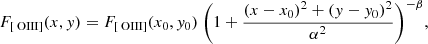 $$ \begin{aligned} F_{[\mathrm {\text{ O}}{\small {\text{III}}}]}(x,{ y}) = F_{\rm [{\text{ O}}{\small {\text{III}}}]}(x_0,{ y}_0)\ \bigg (1 + \frac{( x - x_0 )^2 + ( { y} - { y}_0)^2 }{\alpha ^2} \bigg )^{-\beta }, \end{aligned} $$